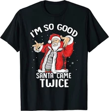 BEST! I'm So Good Santa Came Twice Dirty Santa Jerk Christmas Gift Tee S-3XL