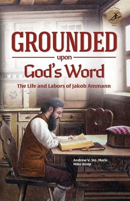 Grounded Upon God's Word: The Life and Labors of Jakob Ammann (Cross Bearers)