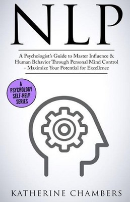 Nlp: A Psychologist's Guide to Master Influence & Human Behavior Through Persona