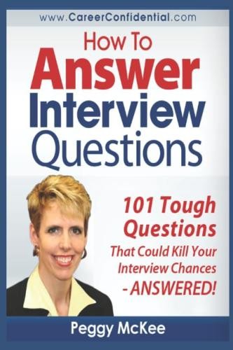 How to Answer Interview Questions: 101 Tough Interview Questions - McKee, Peggy