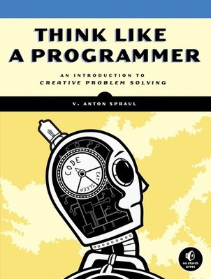 Think Like a Programmer: An Introduction to Creative Problem Solving by V. Anton