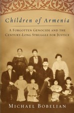 Children of Armenia : A Forgotten Genocide and the Century-Long S