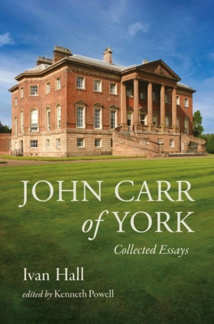 John Carr of York Collected Essays by Ivan Hall (Hardback Book)