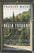 Bella Tuscany: The Sweet Life in Italy by Frances Mayes