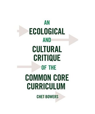 An Ecological and Cultural Critique of the Common Core Curriculum, Chet Bowers