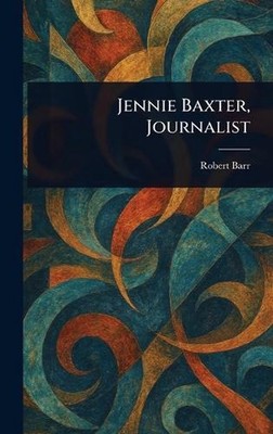 Jennie Baxter, Journalist by Robert Barr Hardcover Book