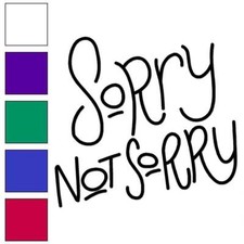 Sorry Not Sorry Vinyl Decal Sticker Multiple Colors Sizes 6215
