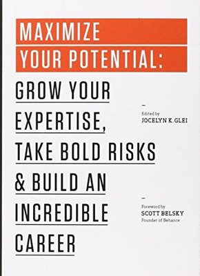 Maximize Your Potential: Grow Your Expertise, Take Bold Risks & Build an Incred