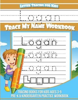 Letter Tracing for Kids Logan Trace My Name Workbook: Tracing Books for Kids Age
