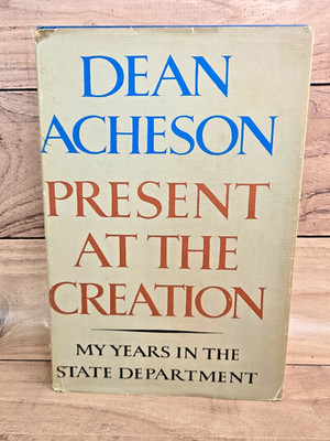 Dean Acheson Present at the Creation: My Years in the State Department 1969