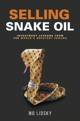 Selling Snake Oil: Investment Lessons from the World's Greatest Frauds by Mo Lid