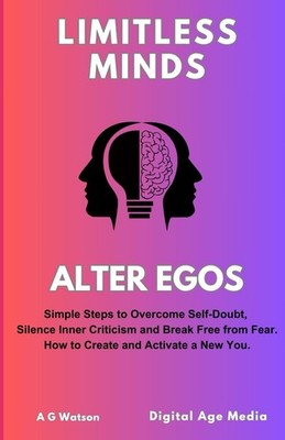 Alter Egos: Simple Steps to Overcome Self-Doubt, Silence Inner Criticism and Bre