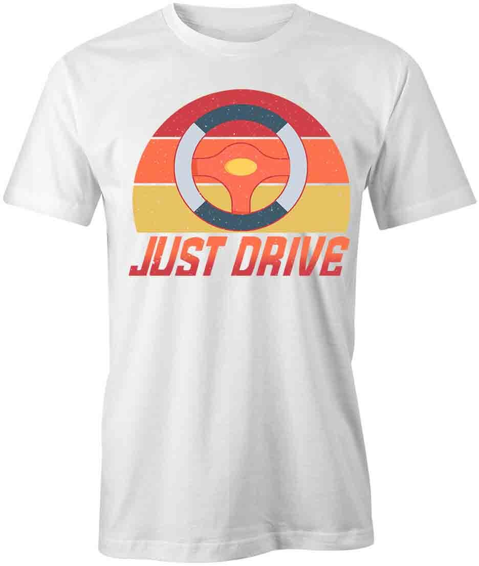 Just Drive TShirt Tee Printed Graphic T-Shirt Gift CLOTHING FASHION S1WCA756