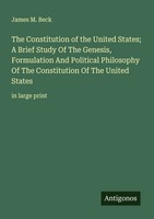 James M. Beck | The Constitution Of The United States; A Brief Study Of The...