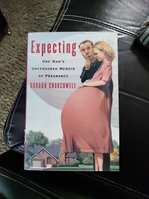 Expecting : One Man's Uncensored Memoir of Pregnancy by Gordon Churchwell