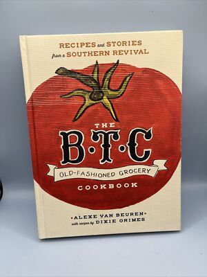 The B.T.C. Old-Fashioned Grocery Cookbook: Recipes and Stories from a Souther