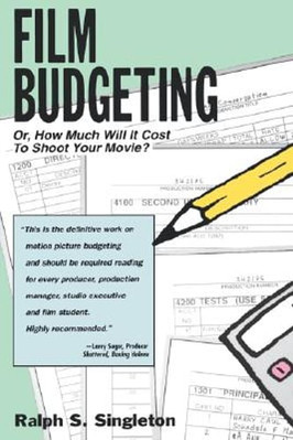 Film Budgeting: Or How Much Will It Cost to Shoot Your Movie? by Singleton: New