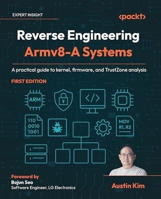 Reverse Engineering Armv8-A Systems: A practical guide to kernel, firmware, and