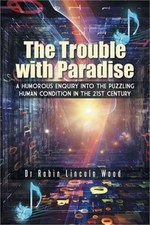 The Trouble with Paradise: A Humorous Enquiry Into the Puzzling Human Condition