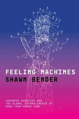 Feeling Machines : Japanese Robotics and the Global Entanglements of More-tha...