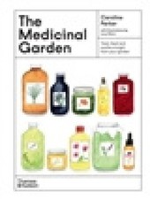 The Medicinal Garden: Treat, feed and soothe straight from your garden