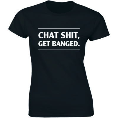 Chat Sh*t Get Banged Sarcastic Shirt Funny Humorous Slogan Quote Tee T-shirt