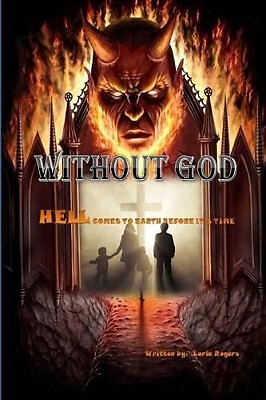 Without God: Hell Comes To Earth Before Its Time By Loria Rogers - New Copy -...