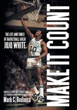 Make It Count: The Life and Times of Basketball Great JoJo White by Mark C. Boda
