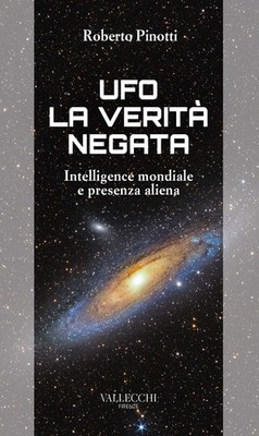 Ufo. Die geleugnete Wahrheit. Weltgeheimdienst und Alienpräsenz - Pinotti Roberto