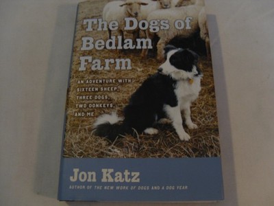 The Dogs of Bedlam Farm: An Adventure with Sixteen Sheep, Three Dogs, Two Do...