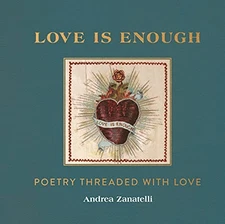 Love is Enough: Poetry Threaded wit..., Zanatelli, Andr