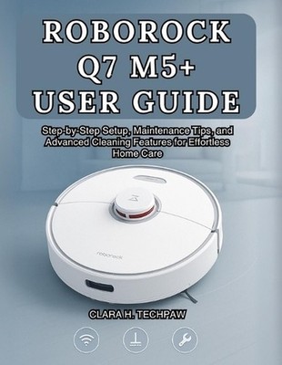 Roborock Q7 M5+ User Guide: Step-by-Step Setup, Maintenance Tips, and Advanced C