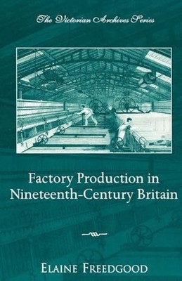 Factory Production in Nineteenth-Ce..., Freedgood, Elai
