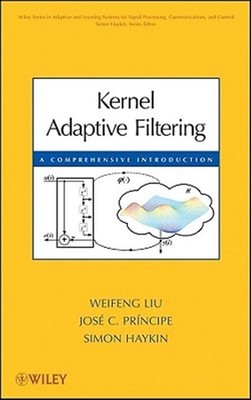 Kernel Adaptive Filtering : A Comprehensive Introduction, Hardcover by Liu, W...