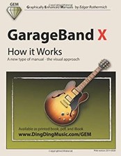 GarageBand X - How It Works : A New Type of Manual - the Visual A