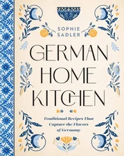 German Home Kitchen : Traditional Recipes That Capture the Flavors of Germany...