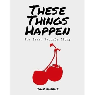 These Things Happen: The Sarah Records Story by Jane Duffus 9781914345272 NEW