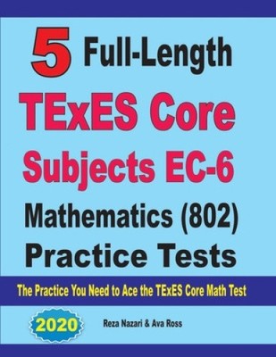 5 Full-Length TExES Core Subjects EC-6 Mathematics (802) Practice Tests: The