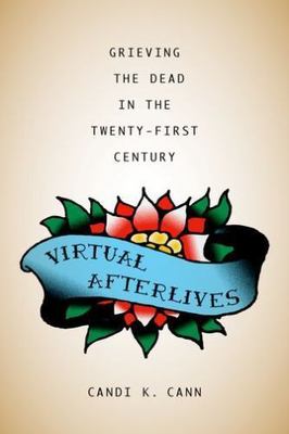 Virtual Afterlives : Grieving the Dead in the Twenty-First HARDCOVER NEW X18