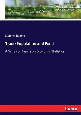 Trade Population and Food: A Series of Papers on Economic Statistics by Stephen 