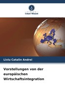 Vorstellungen Von Der EuropäIschen Wirtschaftsintegration Liviu Catalin Andrei