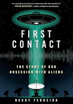 First Contact : the Story of Our Obsession with Aliens - Hardcover NEW Becky Fer