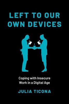 Left to Our Own Devices: Coping with Insecure Work in a Digital Age by Julia Tic