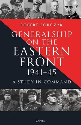 Generalship on the Eastern Front, 194145: A Study in Command by Robert Forczyk H
