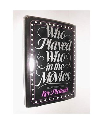 Who Played Who in the Movies: An A-Z, Pickard, Roy