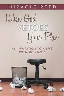 When God Vetoes Your Plan: An Invitation to a Life Without Limits by Miracle Ree