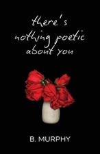 There's Nothing Poetic About You by Brooke Murphy Paperback Book