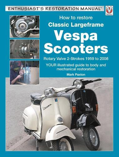Mark Paxton How to Restore Classic Largeframe Vespa Scooters (Tascabile)