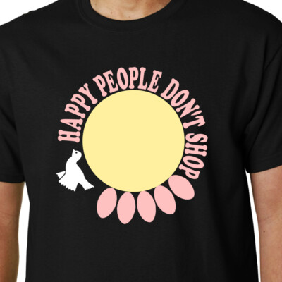Happy People Don't Shop Good Life TV Environment Climate Protest T-Shirt