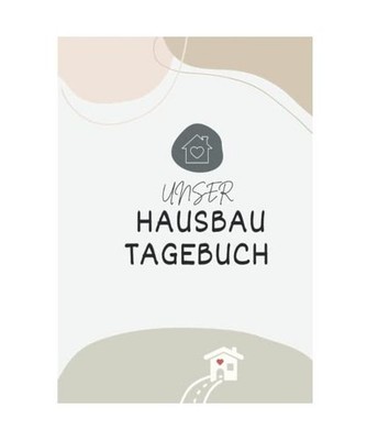 Unser Hausbau Tagebuch: Das Bautagebuch für Bauherren zum Hausbau inkl. Checkli